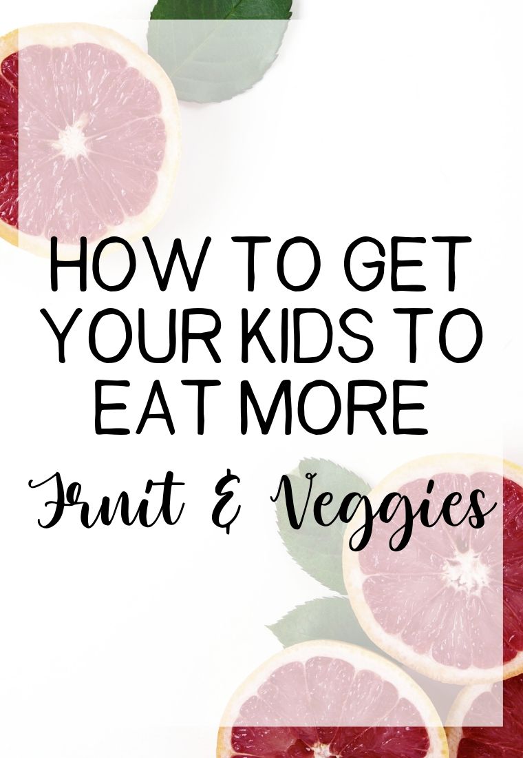 How To Get Your Kids To Eat More Fruits And Veggies